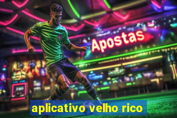 aplicativo velho rico